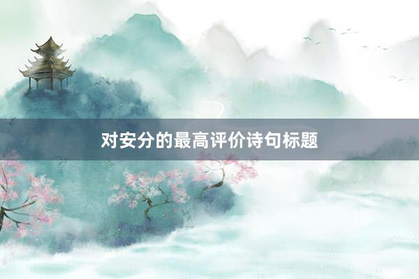 对安分的最高评价诗句标题
